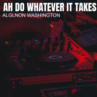 Alglnon Washington - Ah Do Whatever It Takes (Explicit)