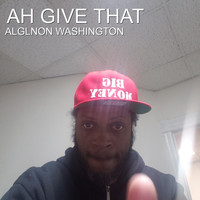 Alglnon Washington - Ah Give That (Explicit)