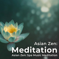 Asian Zen: Spa Music Meditation - Asian Zen: Meditation