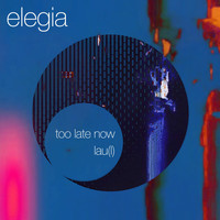 Elegia - Too Late Now