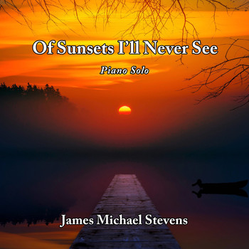 James Michael Stevens - Of Sunsets I'll Never See - Piano Solo