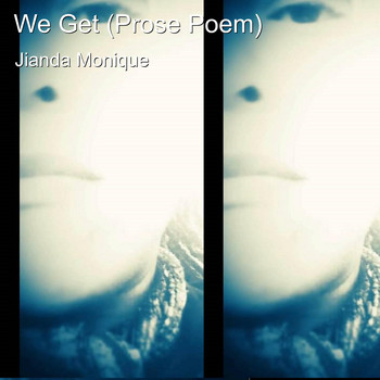Jianda Monique - We Get (Prose Poem)