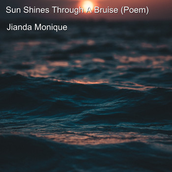 Jianda Monique - Sun Shines Through a Bruise (Poem)