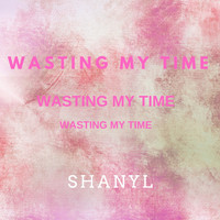 Shanyl - Wasting My Time