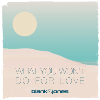 Blank & Jones - What You Won't Do for Love