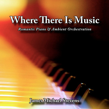 James Michael Stevens - Where There Is Music - Romantic Piano & Ambient Orchestration