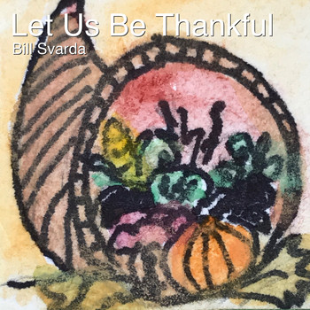 Bill Svarda - Let Us Be Thankful