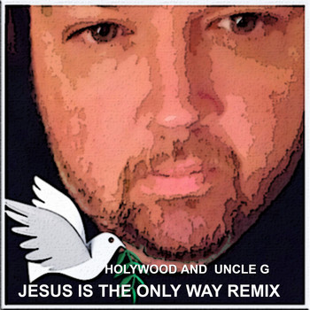 Holywood / Uncle G - Jesus Is the Only Way Remix