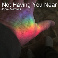 Jonny Matches - Not Having You Near
