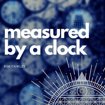 Rob Cawley - Measured by a Clock