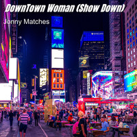 Jonny Matches - Downtown Woman (Show Down)