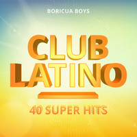 Boricua Boys - Club Latino: 40 Super Hits (Explicit)