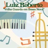 Luiz Roberto - Velha Guarda em Bossa Nova