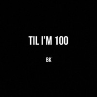 BK - Til I'm 100 (Explicit)