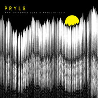 Pryls - What Difference Does It Make (To You)?