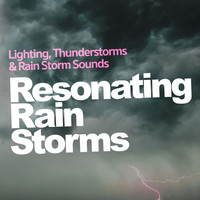 Lighting, Thunderstorms & Rain Storm Sounds - Resonating Rain Storms