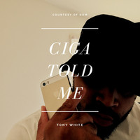 Tony White - Ciga Told Me (Explicit)