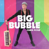 Chris Flyke - Big Bubble