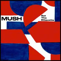 Mush - Eat The Etiquette