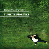 Tomek Wachnowski - Lubię te piosenki