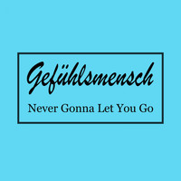 Gefühlsmensch - Never Gonna Let You Go