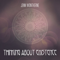 Jenn Wontherne - Thinking About Existence