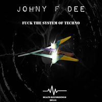 Johny F Dee - Fuck The System Of Techno