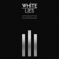 White Lies - To Lose My Life ... (10th Anniversary Edition)