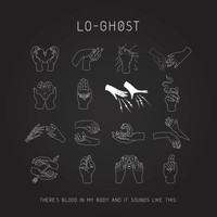 Lo-Ghost - There's Blood in My Body and It Sounds Like This: