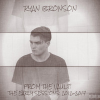 Ryan Bronson - From the Vault: The Early Sessions (2012-2017) (Explicit)