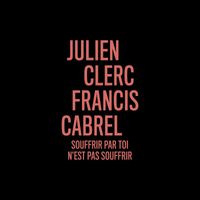 Julien Clerc - Souffrir par toi n'est pas souffrir (en duo avec Francis Cabrel)