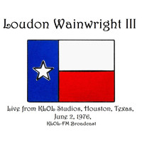 Loudon Wainwright III - Live From KLOL Studios, Houston, Texas, June 2nd 1976, KLOL-FM Broadcast (Remastered)