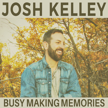 Josh Kelley - Busy Making Memories