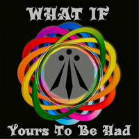 What If - Yours to Be Had