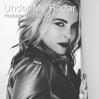 Rochelle Vincente Von K - Under My Radar