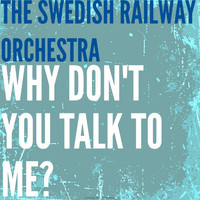 The Swedish Railway Orchestra - Why Don't You Talk to Me?