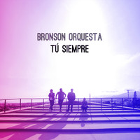 Bronson Orquesta - Tú Siempre
