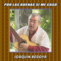 Joaquin Bedoya - Por las Buenas Si Me Caso
