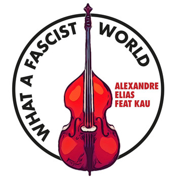 Alexandre Elias - What a Fascist World (feat. Kau) (Explicit)