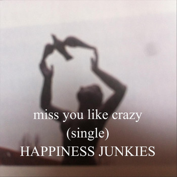Happiness Junkies - Miss You Like Crazy