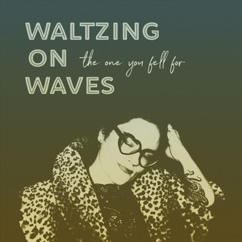 Waltzing on Waves - The One You Fell For