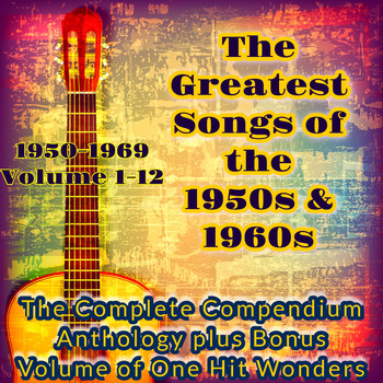 Various Artists - The Greatest Songs of the 1950S & 1960S - Volumes 1-12 (The Complete Compendium Anthology plus Bonus Volume of One Hit Wonders [Explicit])
