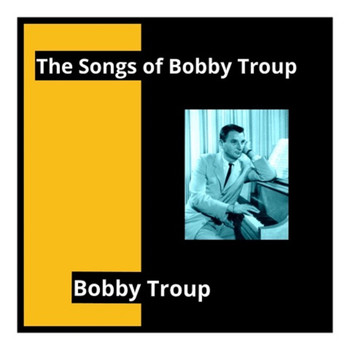 Bobby Troup - The Songs of Bobby Troup