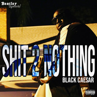 Black Caesar - Shit 2 Nothing (Explicit)