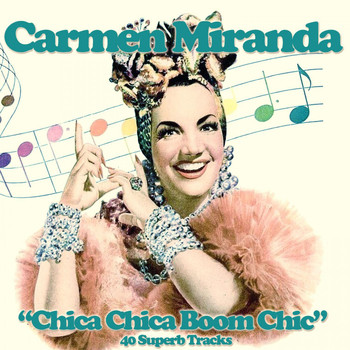 Carmen Miranda - Chica Chica Boom Chic (40 Superb Lo-Fi Tracks)