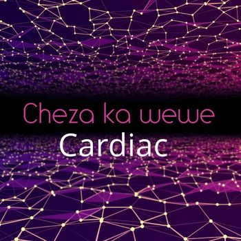 Cardiac - Cheza Ka Wewe