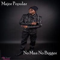 Major Popular - No Man No Bigger