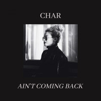 CHAR - Ain't Coming Back