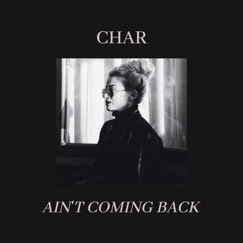 CHAR - Ain't Coming Back