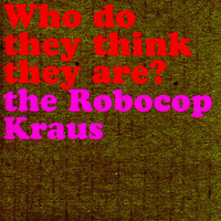 The Robocop Kraus - Who Do They Think They Are?